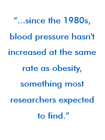 ...since the 1980s, blood pressure hasn't increased at the same rate as obesity, something most researchers expected to find.